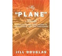 My Plane Truth A Soul Satisfying Crash Course to Unconditional Love and Forgiveness - Jill Douglas - Author Solutions Inc - Livre en Anglais Jill DouglasJill Douglas (Auteur)