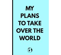 My Plans to Take Over the World: Funny Notebook Planner Journal Gift for Friends and Family
