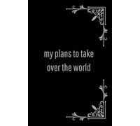 my plans to take over the world: Notebook,Journal, Gift For Employees Coworkers Colleagues Family members, for women,men ,girls,boys , Gifts , 6 x 9 Inches | 120 Pages