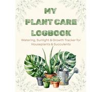 My Plant Care Logbook: Watering, Sunlight & Growth Tracker for Houseplants & Succulents