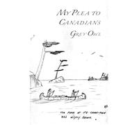 My Plea to Canadians: The Collected Short Works of Grey Owl
