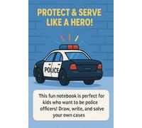 My Police Officer Notebook: For Brave Kids Who Dream of Becoming Police Heroes!