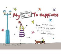 My Portobello Road To Happiness: From mental illness to finding joy again on this famous London street
