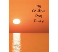 My Positive Day Diary: Daily Journal with prompt questions to encourage a positive perspective and outlook on life.