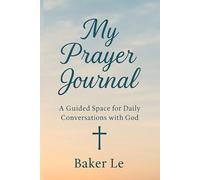 My Prayer Journal: A Guided Space For Daily Conversations With God
