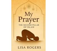 My Prayer: The Second Pillar of Islam