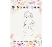 My Pregnancy Journal: A Guided Diary to Capture Memories, Emotions, and Milestones from Bump to Birth
