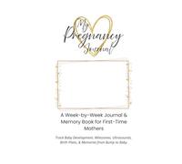 My Pregnancy Journal. A week-by-week journal & memory book for first-time mothers.: Track baby development, milestones, ultrasounds, birth plans, and memories from bump to baby