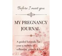 My pregnancy journal - Before I meet you: A guided keepsake for your 9 months of reflection, growth & love