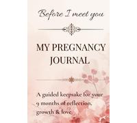 My pregnancy journal - Before I meet you: A guided keepsake for your 9 months of reflection, growth & love