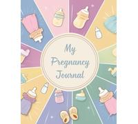 My Pregnancy Journal: Capture Precious Moments with 64 Pages of Memories, Unisex Design, Colorful Designs
