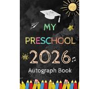 My Preschool 2026 Autograph Book: Graduation Memory Album For Children , My End of School Keepsake to Write Messages & Collect Signatures From ... & Family To Record Meaningful Wishes.