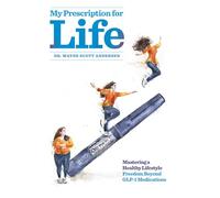 My Prescription for Life: Mastering a Healthy Lifestyle, Freedom Beyond Glp-1 Medications
