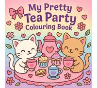 My Pretty Tea Party Colouring Book: Tea Parties, Sweet Treats, and Cute Animals to Colour for girls and kids of all ages