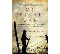 My Private War: Liberated Body, Captive Mind: A World War II POW's Journey