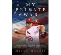 My Private War: Relentlessly Chasing A Dream From The Navy To The Major Leagues