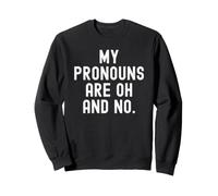 My pronoms are Oh and no Witty Humorous Statement Sweatshirt