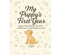 My Puppy’s First Year: Capture Every Memory, Paw Print, and Milestone of Your Puppy’s First Year