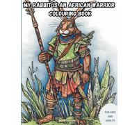 My Rabbit Is An African Warrior Colouring Book: 40 Enchanting Images Of Fearless Rabbits