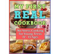 My Real First Cookbook - No Stress Cooking for Young Teens 12 - 15 Ages