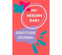 My Reborn Baby Gratitude Journal: A Soulful Journey Through Emotions, Deep Reflection, Love, and Gratitude
