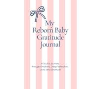 My Reborn Baby Gratitude Journal: A Soulful Journey Through Emotions, Deep Reflection, Love, and Gratitude
