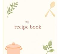 My Recipe Book - A Blank Recipe Journal with Notes, Intentions & Memories: 56-page blank recipe book with 27 pages for recipes and 29 for ... gift for women who love to cook