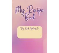 My Recipe Book - A Personal Touch to Every Dish: Capture Your Culinary Creations in Style