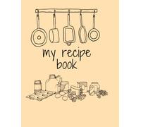 My recipe book: Blank Cookbook to Write In with Hand-Illustrated Kitchen Cover: 80-Page Minimalist Recipe Journal and Organizer for Warm Family Meals & Baking Secrets | 8.5” x 11”