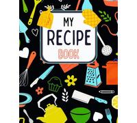 My Recipe Book: Blank Recipe Journal to Create Your Own Cookbook and Record Your Best Dishes