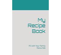 My Recipe Book: Fill with Your Family Favourites