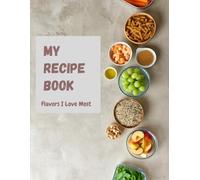 MY RECIPE BOOK: Flavors I Love Most | Blank Recipe Journal to Write In | DIY Custom Cookbook with Prep Time, Cook Time, and Ingredients Sections | Large 8.5 x 11, 120 Pages