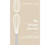 MY RECIPE BOOK: For Amateur to Pro Chefs; Track Ingredients, Methods, Iterations, and Tasting Notes; Keepsake Cookbook Notebook