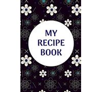 My Recipe Book: Personalized Blank Recipe Journal to Write in Your Special and Favorite Recipes