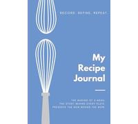 MY RECIPE BOOK Record, Refine, Repeat: Menu Planner & Recipe Log for Amateur to Pro Chefs; Track Ingredients, Methods, Iterations, and Tasting Notes; Keepsake Cookbook Notebook