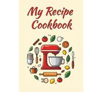 My Recipe Cookbook: A Blank Recipe Journal and Organizer to Write In for All Your Favorite Family Meals and Heirloom Recipes