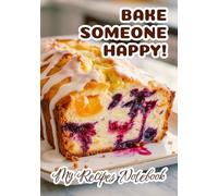 My Recipes Notebook “Bake Someone Happy!”: Blank Baking Recipe Book | Make Your Own Personal Cookbook of Baking | Funny Baker Gift