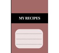 MY RECIPES: Recipe journal designed for anyone who loves cooking, baking, or collecting family recipes. With 120 pages of neatly organized templates