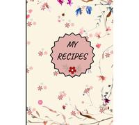 MY RECIPES: Recipe journal designed for anyone who loves cooking, baking, or collecting family recipes. With 120 pages of neatly organized templates