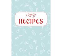My Recipes: Write In Your Own Recipes | Empty Cooking Journal To Write In Recipes | Blank Recipe Book