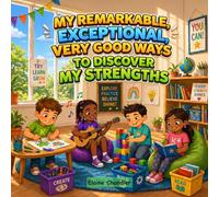 My Remarkable, Exceptional, Very Good Ways to Discover My Strengths: Helping Children Discover Their Strengths, Build Confidence, and Try New Things