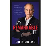 My Remarkable Life The First Sitting Member of Congress to Endorse Donald J. Trump for President - Chris Collins - Bombardier Books - ebook (ePub) - Livre