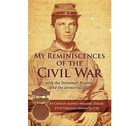 My Reminiscences Of The Civil War With The Stonewall Brigade And The Immortal 600
