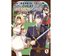 My [Repair] Skill Became a Versatile Cheat, So I Think I'll Open a Weapon Shop (Manga) Vol. 1