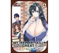 My [Repair] Skill Became a Versatile Cheat, So I Think I'll Open a Weapon Shop (Manga) Vol. 4
