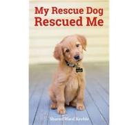 My Rescue Dog Rescued Me: Amazing True Stories Of Adopted Canine Heroes (Paperback) Sharon Ward - Keeble, (Auteur)