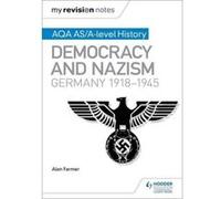 My Revision Notes: AQA AS/A-level History: Democracy and Nazism: Germany, 1918-1945