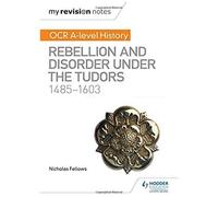 My Revision Notes: Ocr A-Level History: Rebellion And Disorder Under The Tudors 1485-1603