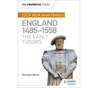 My Revision Notes: Ocr As/A-Level History: England 1485-1558: The Early Tudors