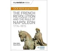 My Revision Notes: OCR AS and A Level History: The French Revolution and the rule of Napoleon 1774-1815 - [Livre en VO] Mike Wells (Auteur)